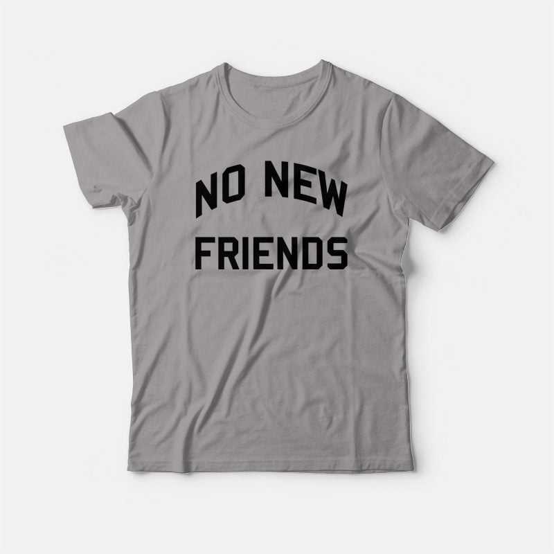 No New Friends T-Shirt